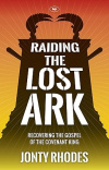 Raiding the Lost Ark - Recovering The Gospel Of The Covenant King 